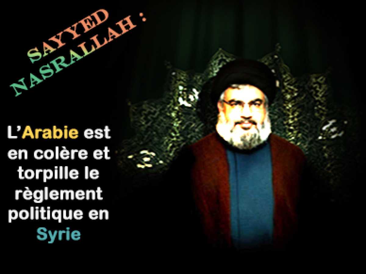 Sayyed Nasrallah : l’Arabie est en colère et torpille le règlement politique en Syrie