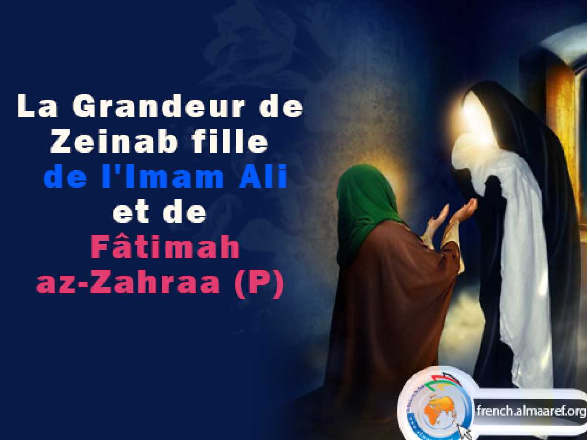 La Grandeur de Zeinab (P) fille de l’Imam Ali et de Fâtimah az-Zahraa (P)