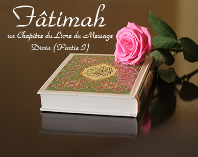 Fâtimah, un chapitre du livre du Message divin (1ère partie)